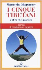 I cinque tibetani e il si che guarisce. Esercizi di meditazione corporea di Maruscha Magyarosy edito da Edizioni Mediterranee
