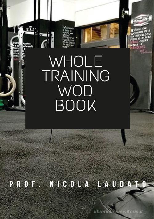 Whole training wod book. Ediz. italiana di Nicola Laudato edito da Youcanprint