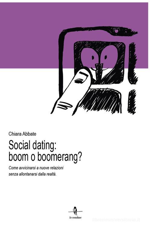 Social dating: boom o boomerang? Come avvicinarsi a nuove relazioni senza allontanarsi dalla realtà di Chiara Abbate edito da La Rondine Edizioni