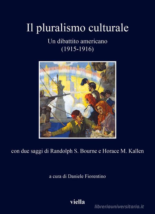 Il pluralismo culturale. Un dibattito americano (1915-1916). Con due saggi di Randolph S. Bourne e Horace M. Kallen edito da Viella