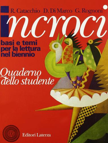 Incroci. Basi e temi per la lettura nel biennio. Con quaderno di Rosaria Catacchio, Daniela Di Marco, Giuseppina Rognoni edito da Laterza Edizioni Scolastiche