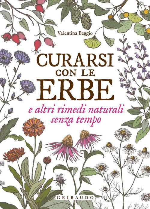 Curarsi con le erbe e altri rimedi naturali senza tempo di Valentina Beggio edito da Gribaudo