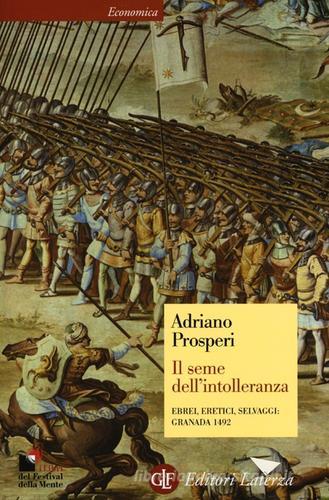 Il seme dell'intolleranza. Ebrei, eretici, selvaggi: Granada 1492 di Adriano Prosperi edito da Laterza