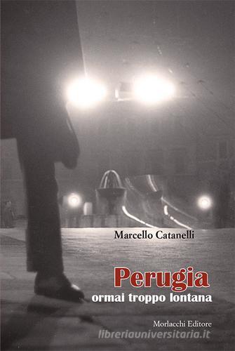 Perugia ormai troppo lontana di Marcello Catanelli edito da Morlacchi
