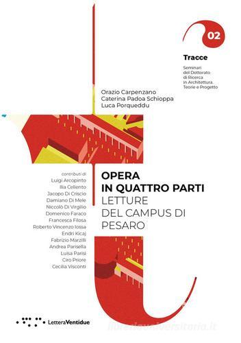 Opera in quattro parti. Letture del Campus di Pesaro di Orazio Carpenzano, Caterina Padoa Schioppa, Luca Porqueddu edito da LetteraVentidue