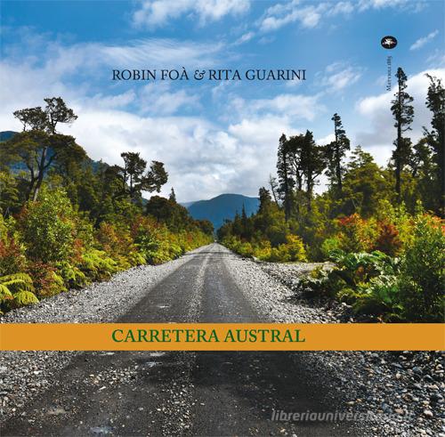 Carretera Austral. Ediz. italiana e spagnola di Robin Foà, Rita Guarini edito da Mattioli 1885