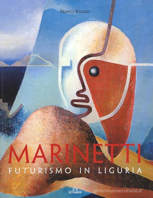 Marinetti. Futurismo in Liguria di Franco Ragazzi edito da De Ferrari