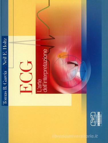 ECG. L'arte dell'interpretazione di Tomas B. Garcia, Neil E. Holtz edito da Centro Scientifico Editore