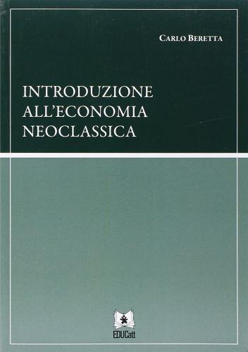 Introduzione all'economia neoclassica di Carlo Beretta edito da EDUCatt Università Cattolica