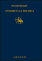 L'uomo e la tecnica. Contributo a una filosofia della vita di Oswald Spengler edito da Aragno