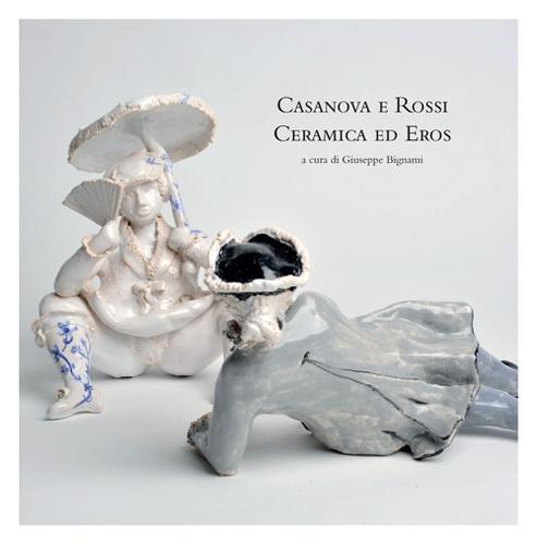 Casanova e Rossi ceramica ed eros di Giuseppe Bignami edito da Arti Grafiche Litoprint