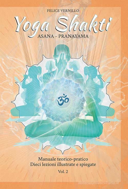 Yoga Shakti. Manuale teorico-pratico. Dieci lezioni illustrate e spiegate vol.2 di Felice Vernillo edito da Edizioni Ass. Yoga Shakti