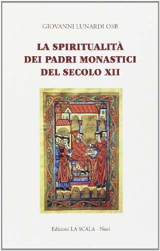 La spiritualità dei padri monastici del secolo XII di Giovanni Lunardi edito da Edizioni La Scala