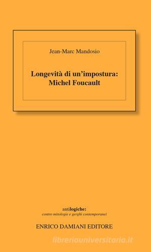Longevità di un'impostura: Michel Foucault di Jean-Marc Mandosio edito da ED-Enrico Damiani Editore