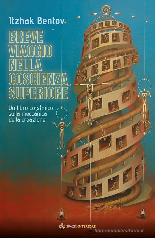 Breve viaggio nella coscienza superiore. Un libro co(s)mico sulla meccanica della creazione di Itzhak Bentov edito da Spazio Interiore