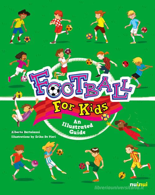 Football for kids. An illustrated guide di Alberto Bertolazzi edito da Nuinui