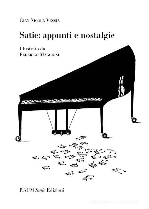 Satie: appunti e nostalgie di Gian Nicola Vessia edito da RAUM Italic