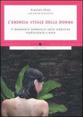 L' energia vitale della donna. Il benessere femminile nella medicina tradizionale cinese di Zhao Xiaolan, Kinoshita Kanae edito da Mondadori