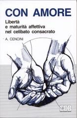 Con amore. Libertà e maturità affettiva nel celibato consacrato di Amedeo Cencini edito da EDB