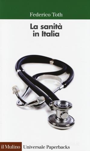 La sanità in Italia di Federico Toth edito da Il Mulino