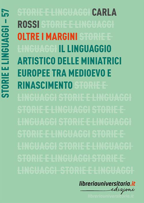 Oltre i margini. Il linguaggio artistico delle miniatrici europee tra Medioevo e Rinascimento di Carla Rossi edito da libreriauniversitaria.it