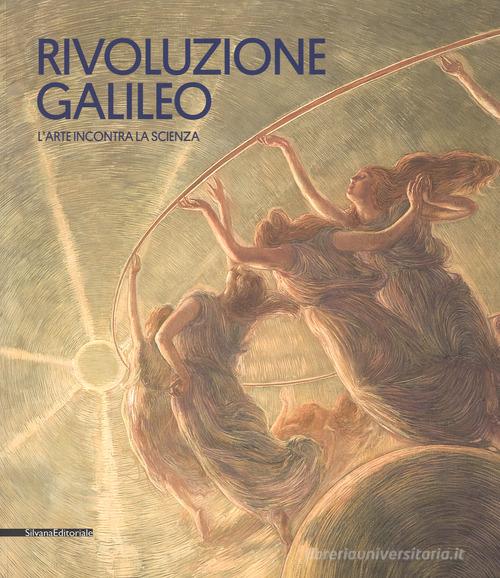 Rivoluzione Galileo. L'arte incontra la scienza. Catalogo della mostra (Padova, 18 novembre 2017-18 marzo 2018). Ediz. a colori edito da Silvana