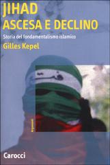 Jihad. Ascesa e declino. Storia del fondamentalismo islamico di Gilles Kepel edito da Carocci