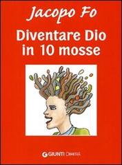 Diventare Dio in 10 mosse di Jacopo Fo edito da Demetra