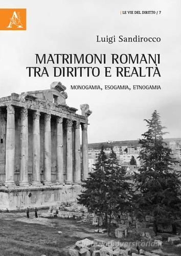 Matrimoni romani tra diritto e realtà. Monogamia, esogamia, etnogamia di Luigi Sandirocco edito da Aracne