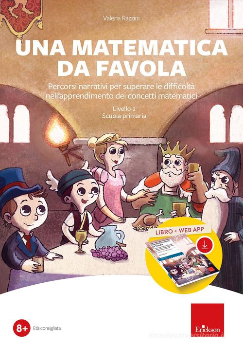 Una matematica da favola. Percorsi narrativi per superare le difficoltà nell'apprendimento dei concetti matematici. Livello 2 scuola primaria. Kit. Con software di Valeria Razzini edito da Erickson