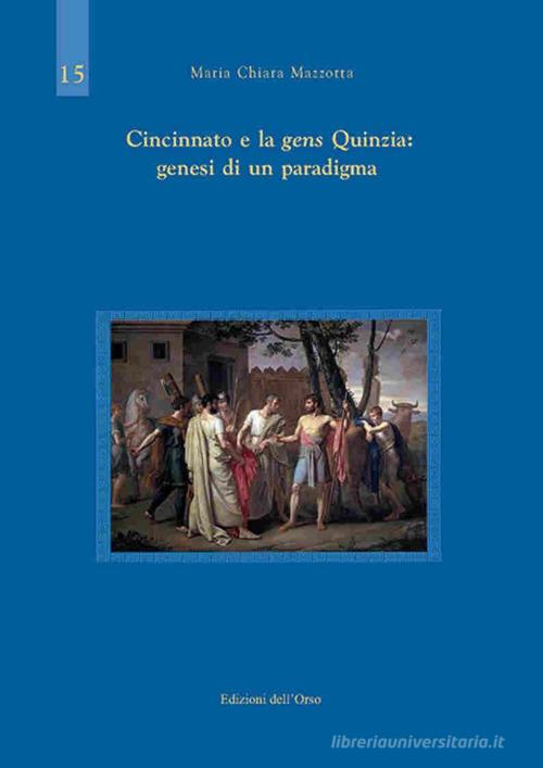 Cincinnato e la gens Quinzia: genesi di un paradigma di Maria Chiara Mazzotta edito da Edizioni dell'Orso