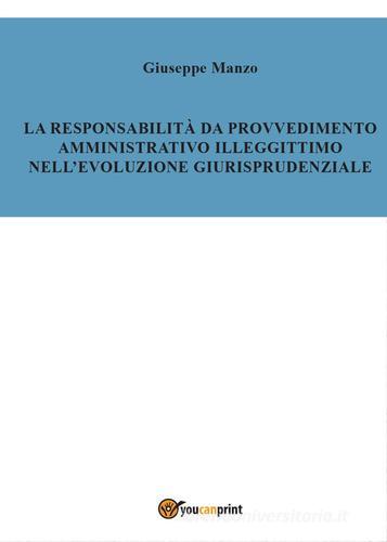 La responsabilità del provvedimento amministrativo illegittimo nell'evoluzione giurisprudenziale di Giuseppe Manzo edito da Youcanprint