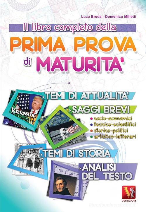 Il libro completo della prima prova di maturità. Temi di attualità e storia, saggi brevi e analisi del testo di Luca Breda, Domenico Milletti edito da Vestigium