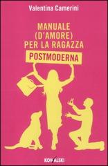 Manuale (d'amore) per la ragazza postmoderna di Valentina Camerini edito da Kowalski