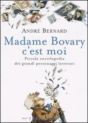 Madame Bovary c'est moi. Piccola enciclopedia dei grandi personaggi letterari di André Bernard edito da Frassinelli