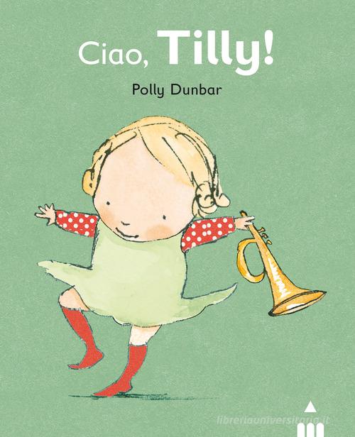 Ciao Tilly! Ediz. illustrata di Polly Dunbar edito da Lapis