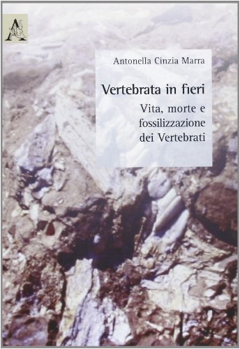 Vertebrata in fieri. Vita, morte e fossilizzazione dei vertebrati di Antonella C. Marra edito da Aracne