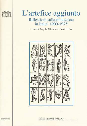 L' artefice aggiunto. Riflessioni sulla traduzione in Italia 1900-1975 edito da Longo Angelo