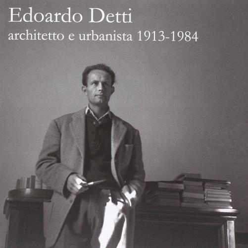 Edoardo Detti. Architetto e urbanista 1913-1914. Catalogo. Ediz. illustrata edito da Diabasis