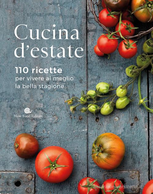 Cucina d'estate. 110 ricette per vivere al meglio la bella stagione edito da Slow Food