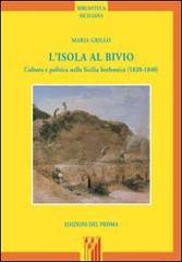 L' isola al bivio. Cultura e politica nella Sicilia borbonica (1820-1840) di Maria Grillo edito da Edizioni del Prisma