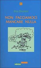 Non facciamoci mancare nulla di Eros Drusiani edito da Zona