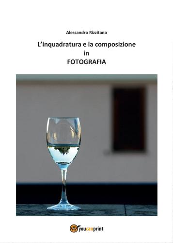 L' inquadratura e la composizione in fotografia di Alessandro Rizzitano edito da Youcanprint