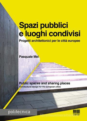 Spazi pubblici e luoghi condivisi di Pasquale Mei edito da Maggioli Editore