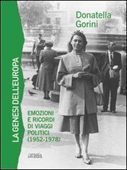 La genesi dell'Europa. Emozioni e ricordi di viaggi politici (1952-1978) di Donatella Gorini edito da in.edit