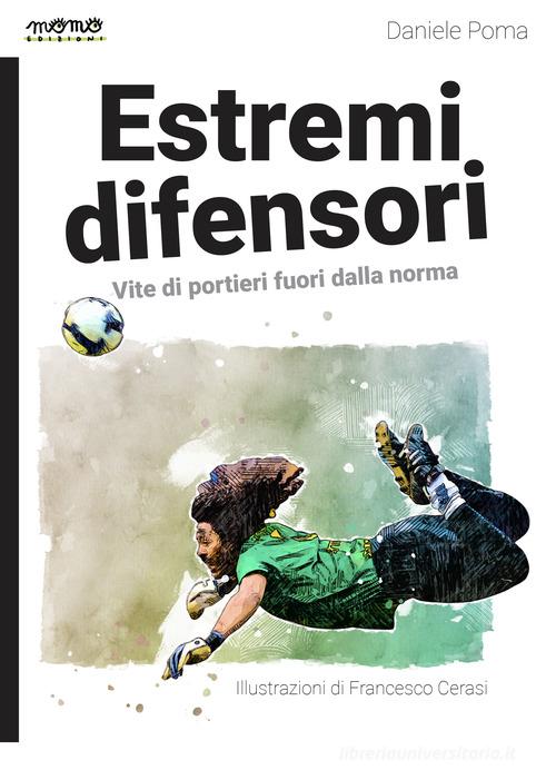 Estremi difensori. Vite di portieri fuori dalla norma di Daniele Poma edito da Momo Edizioni