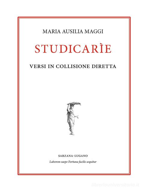 Studicarìe. Versi in collisione diretta di Maria Ausilia Maggi edito da Agorà & Co. (Lugano)