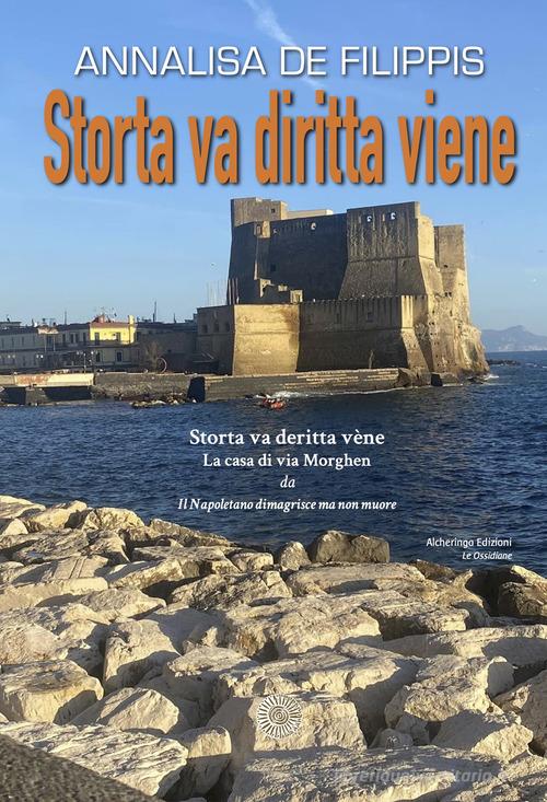 Libro Storta va diritta viene. Storta va deritta vène. La casa di via Morghen di Annalisa De Filippis Le ossidiane di Alcheringa