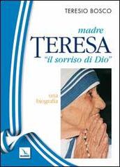 Madre Teresa «il sorriso di Dio». Una biografia di Teresio Bosco edito da Elledici