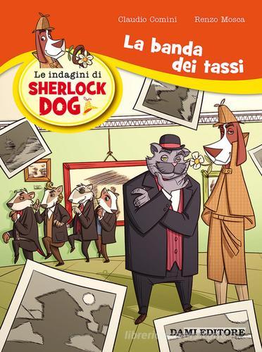 La banda dei tassi. Le indagini di Sherlock Dog di Renzo Mosca, Claudio Comini edito da Dami Editore